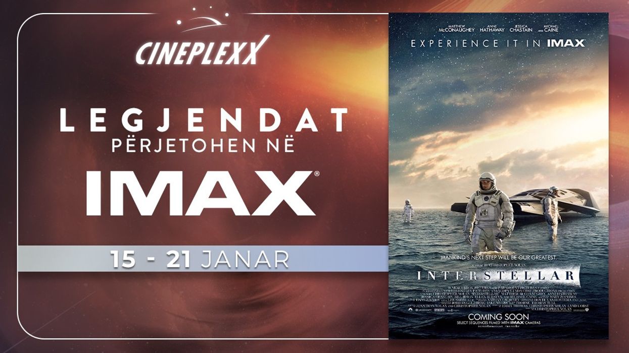 Interstellar ekskluzivisht vetëm në Cineplexx - vetëm 1 javë nga data 15 deri më 21 janar Interstellar ekskluzivisht vetëm në Cineplexx - vetëm 1 javë nga data 15 deri më 21 janar
