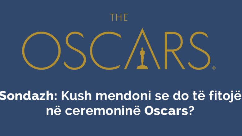 Sondazh: Kush mendoni se do të fitojë në ceremoninë Oscar?