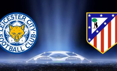 Leicesteri dhe Atletico kërkojnë gjysmëfinalen, formacionet bazë