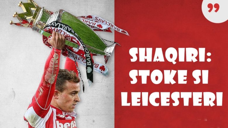 Shaqiri: Stoke si Leicesteri, dua tituj