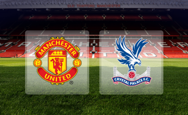 Formacionet zyrtare: Man.United – Crystal Palace