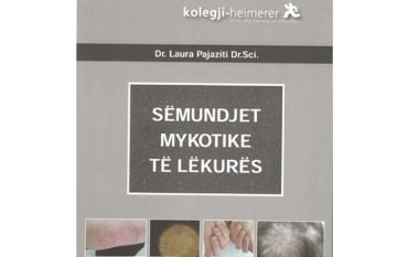 “Sëmundjet mykotike të lëkurës” nga Dr. Laura Pajaziti, libër ndihmesë për studentët e mjekësisë dhe mjekët familjarë