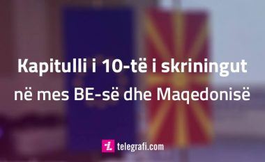 Çka përmban kapitulli i 10-të i procesit të skriningut të BE-së në Maqedoni?