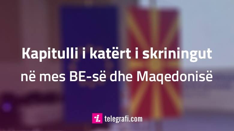Çka përmban kapitulli i katërt i procesit të skriningut të BE-së në Maqedoni?