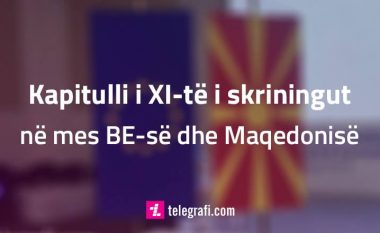 Çka përmban kapitulli i 11-të i procesit të skriningut të BE-së në Maqedoni?