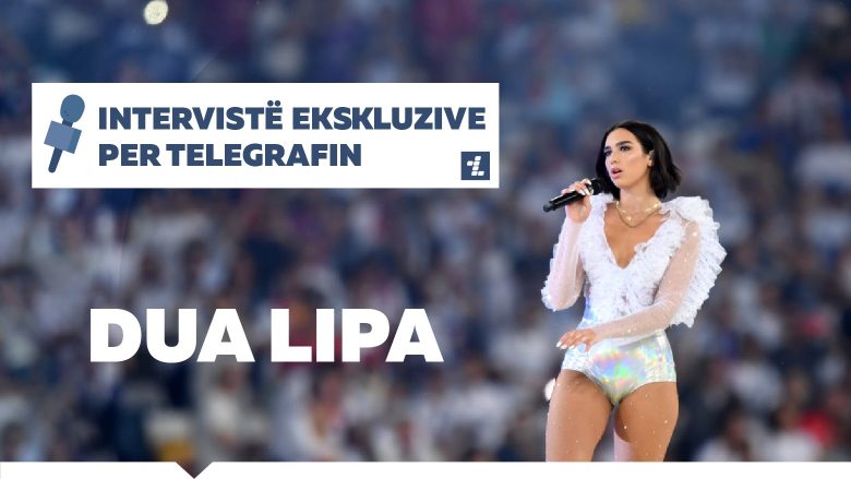 Dua Lipa intervistë ekskluzive për Telegrafin: Një milion herë faleminderit fansave shqiptarë që më mbështetën dhe besuan te unë