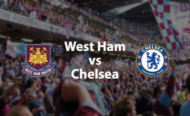 West Ham – Chelsea, formacionet zyrtare