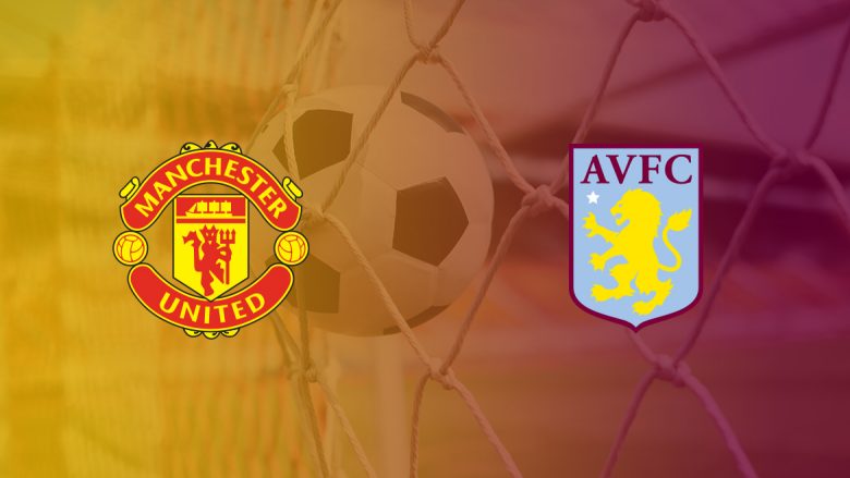 Formacionet zyrtare: Manchester United – Aston Villa