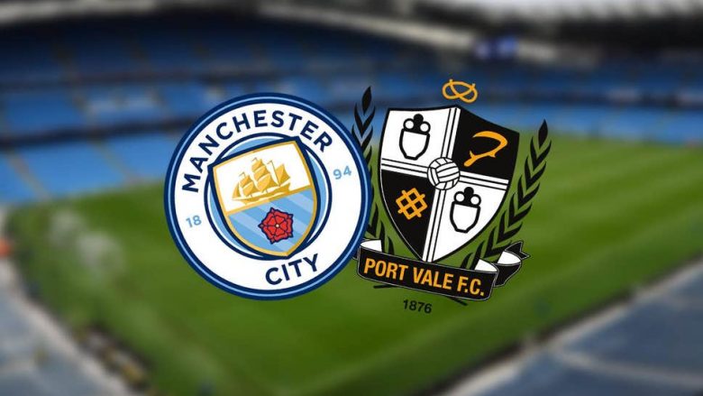 FA Cup: Manchester City – Port Vale, formacionet zyrtare