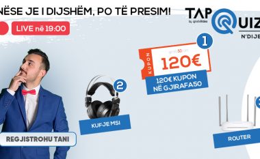 Tap n’Dije: Sonte mund të fitoni kupon 120 euro në Gjirafa50!