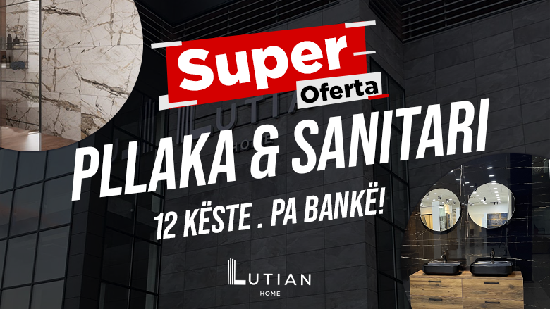 Marsi nisë me super ofertën e Lutian Home – pllaka e sanitari me 12 këste dhe pa bankë!