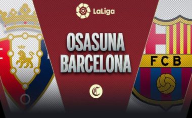 Formacionet zyrtare, Osasuna – Barcelona: Katalunasit kërkojnë të vazhdojnë me fitore