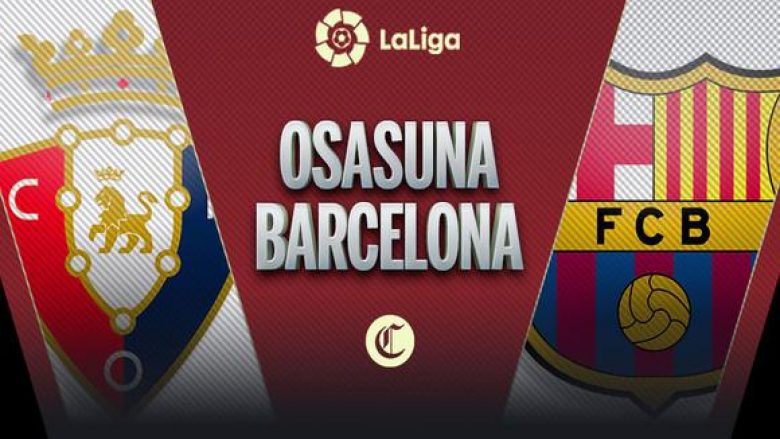 Formacionet zyrtare, Osasuna – Barcelona: Katalunasit kërkojnë të vazhdojnë me fitore