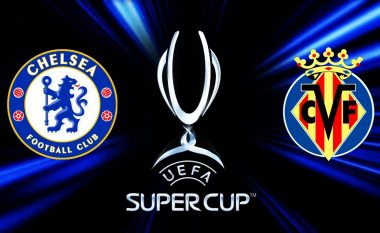 Data, stadiumi dhe numri i tifozëve: UEFA ofron detaje për Superkupën mes Chelseat dhe Villarealit