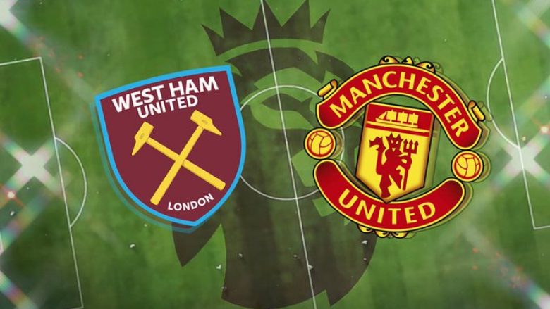 West Ham – Man Utd, formacionet zyrtare