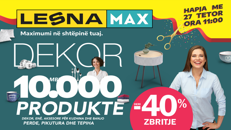 Lesna Max hap dyert e sallonit më të madh për dekore dhe pajisje për shtëpi duke ofruar produkte deri 40% ZBRITJE!