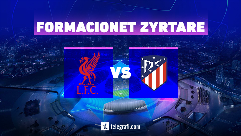 Formacionet zyrtare: Liverpooli kërkon kualifikimin ndaj Atleticos