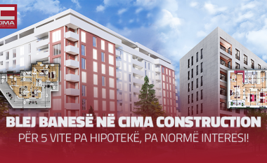 Blej banesë në Cima Construction – për 5 vite pa hipotekë, pa normë interesi!