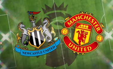Formacionet zyrtare: Newcastle dhe Man United luajnë për pikë të plota