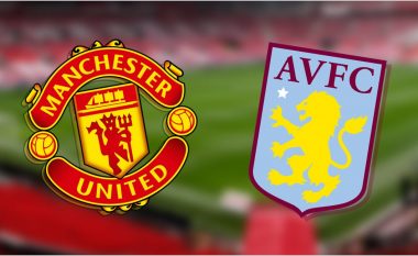 Formacionet zyrtare: Unitedi përballë Aston Villas në raundin e tretë të FA Cup