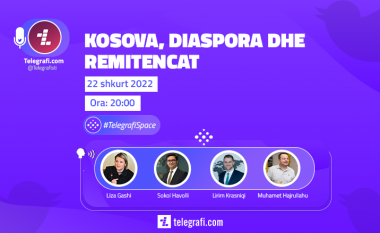 Diskutimi i plotë për temën: Roli i diasporës dhe remitencave në Kosovë, në #TelegrafiSpace në Twitter