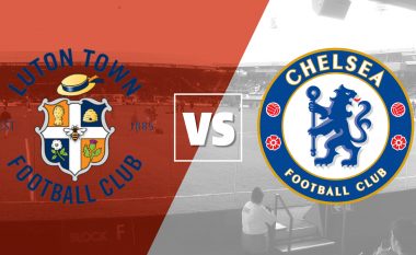 Formacionet zyrtare, Luton – Chelsea në kuadër të FA Cup