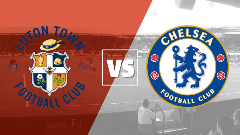 Formacionet zyrtare, Luton – Chelsea në kuadër të FA Cup