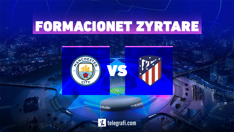 Formacionet zyrtare: City dhe Atletico në përballjen e parë çerekfinale