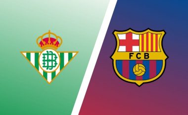 Formacionet zyrtare, Real Betis – Barcelona: Luhet për një vend në Ligën e Kampionëve