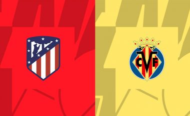 Atletico dhe Villarreali në sfidën e javës së dytë – formacionet startuese