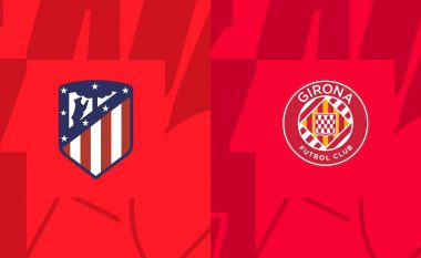 Atletico Madridi kërkon pikët e plota ndaj Gironës – formacionet bazë