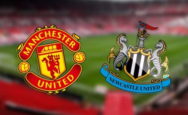 Man Utd – Newcastle, formacionet zyrtare të ndeshjes interesante në Ligën Premier