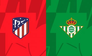Atletico dhe Betis në duelin për top katërshe – formacionet zyrtare