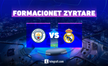 Formacionet zyrtare, Man City – Real Madridi: Guardiola nuk ndryshon, Rudiger në bankë