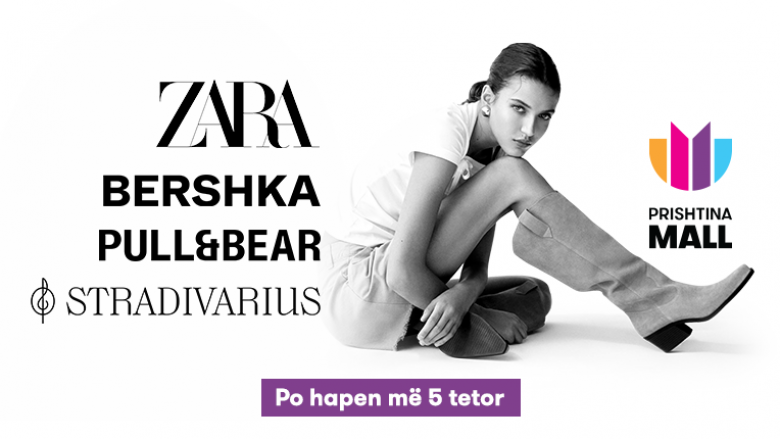 Në Prishtina Mall, me 5 tetor hapen – Zara, Bershka, Pull&Bear dhe Stradivarius