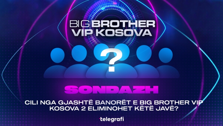 Sondazh: Cili nga gjashtë banorët e Big Brother VIP Kosova 2 eliminohet këtë javë?
