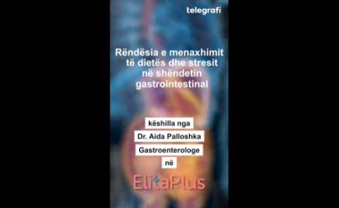 Rëndësia e menaxhimit të dietës dhe stresit në shëndetin gastrointestinal – këshilla nga Dr. Aida Polloshka