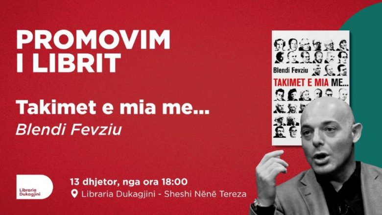 Më 13 dhjetor 2023 do të mbahet promovimi i librit “Takimet e mia me…” nga Blendi Fevziu në librarinë “Dukagjini”