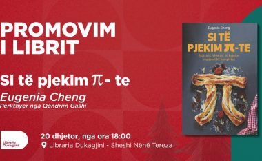 Më 20 dhjetor në Librarinë Dukagjini promovohet libri “Si të pjekim π-te?” nga Eugenia Cheng