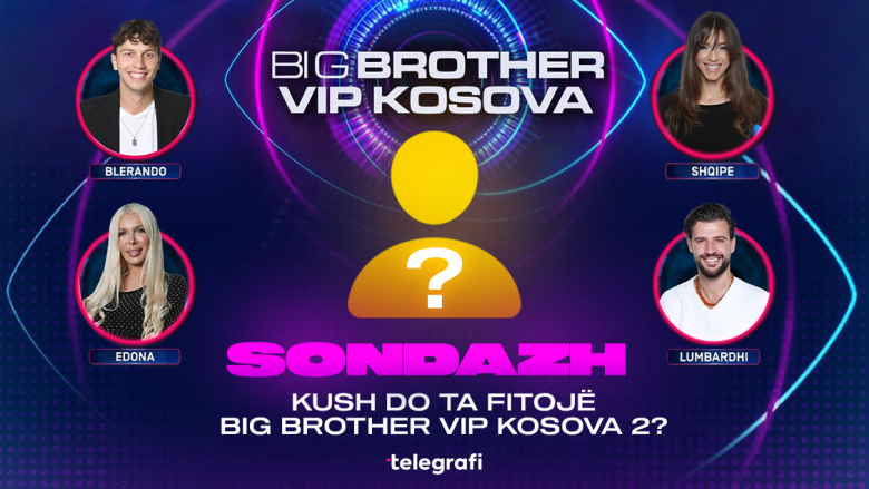 Sondazh: Kush mendoni se do ta fitojë Big Brother VIP Kosova 2?