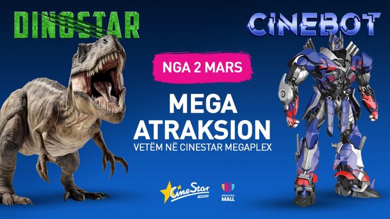 DINOSTAR dhe CINEBOT nga 2 marsi në ‘CineStar Megaplex! Atraksioni më i madh i kinemasë në regjion