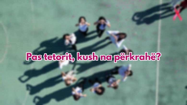 Pas tetorit, kush na përkrahë?