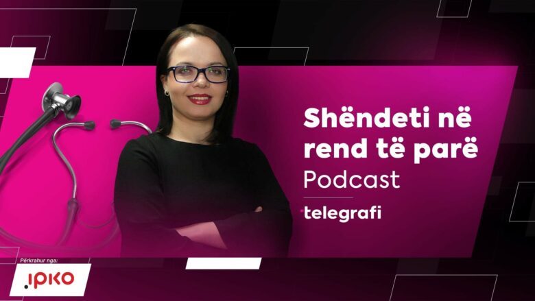 “Shëndeti në rend të parë” – Podcasti më i ri nga Telegrafi.com