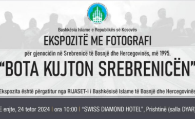 Bashkësia Islame e Kosovës dhe ajo e Bosnjës e Hercegovinës organizojnë ekspozitë fotografike: Bota kujton Srebrenicën