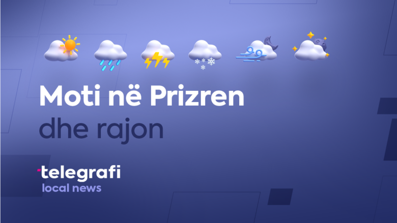 Parashikimi i motit për rajonin e Prizrenit, ditë me vranësira dhe të kthjellëta